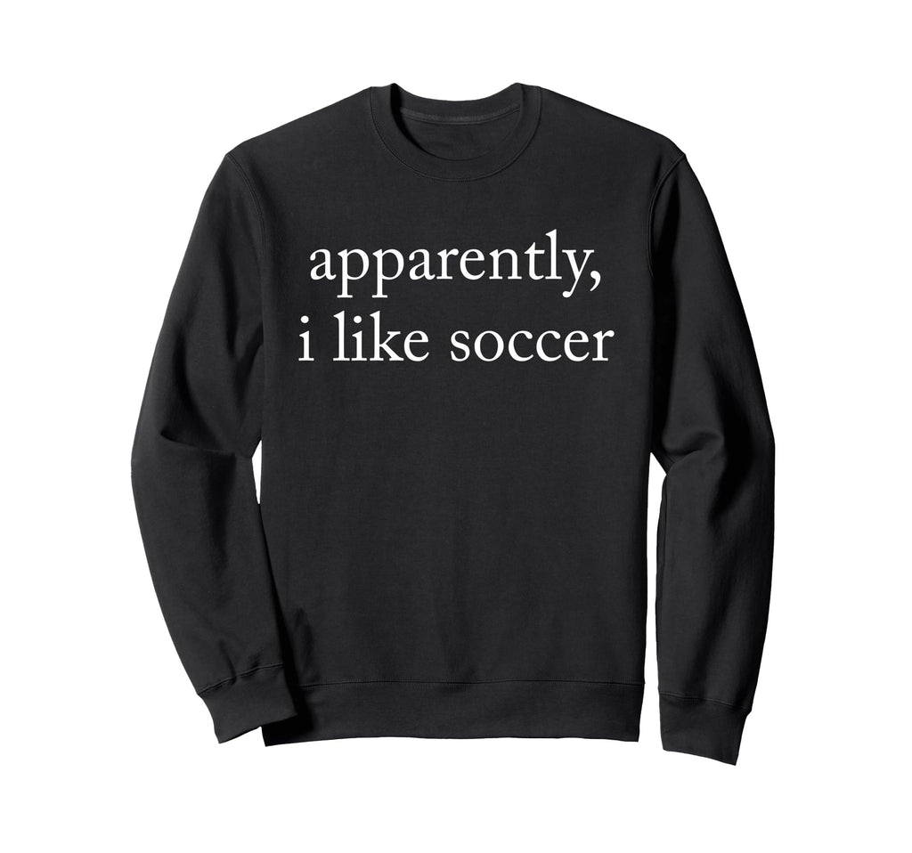 Apparently I Like Soccer Soccer Sweatshirt - Aesthetic Graphic Unisex