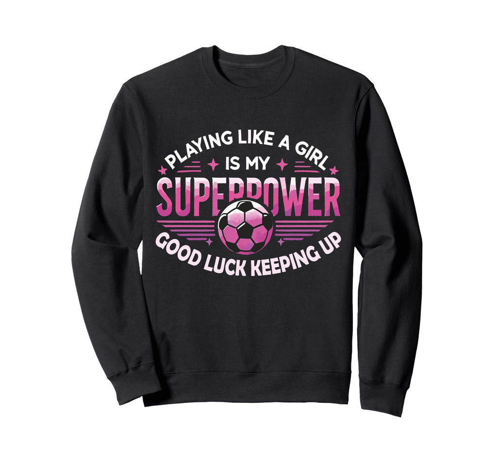 Playing Like Is My Superpower Soccer Sweatshirt - Custom Art Print Unisex