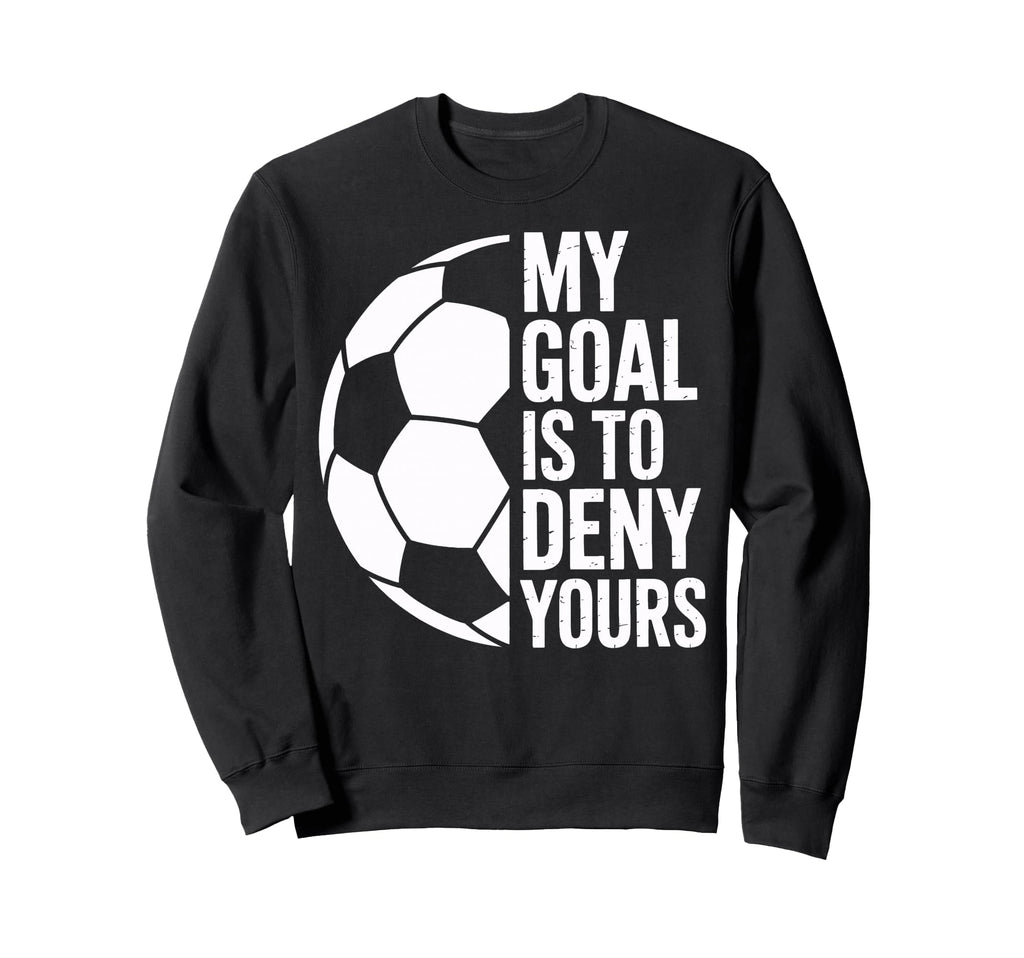 Soccer Goalie My Goal Is To Deny Sweatshirt - Fun Novelty Design Men Women