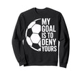 Soccer Goalie My Goal Is To Deny Sweatshirt - Fun Novelty Design Men Women