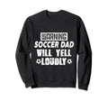 Warning Soccer Dad Will Yell Sweatshirt - Custom Art Print Men Women