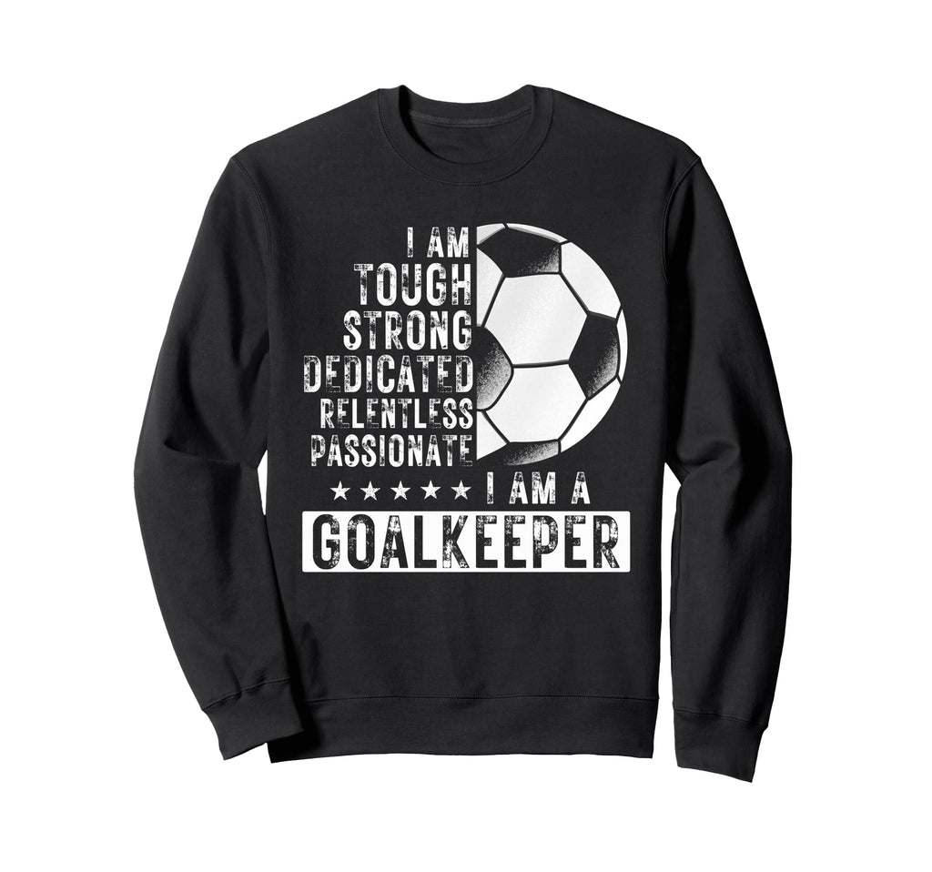 I Am Goalkeeper Funny Football Soccer Sweatshirt - Trendy Graphic Men Women
