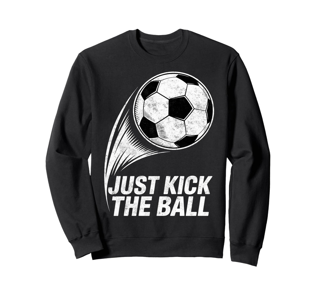 Just Kick Ball Soccer Football Sweatshirt - Unique Graphic Men Women