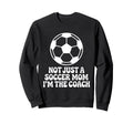 Not Just Soccer Mom Im Coaches Sweatshirt - Casual Everyday Wear Men Women