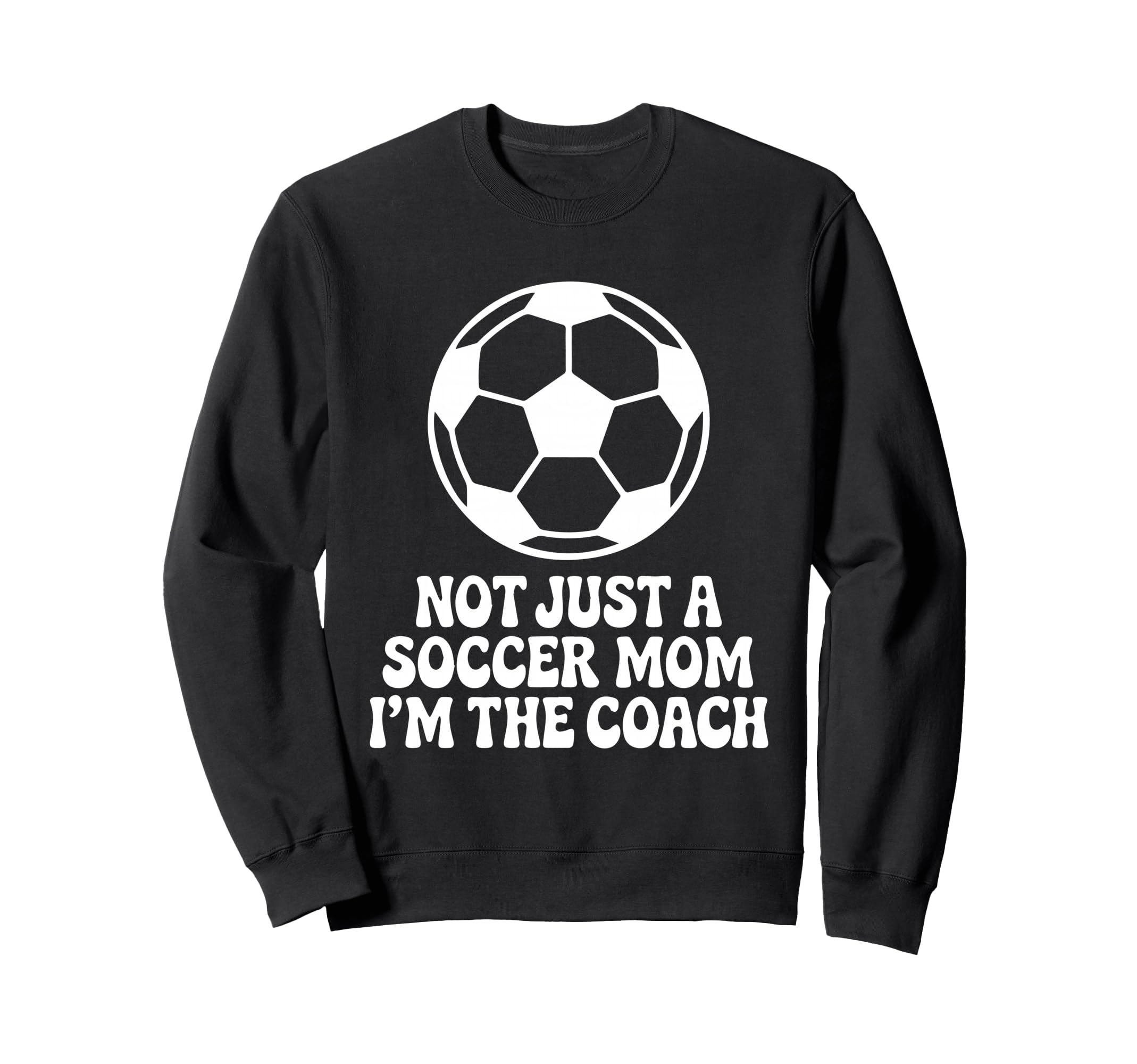 Not Just Soccer Mom Im Coaches Sweatshirt - Casual Everyday Wear Men Women