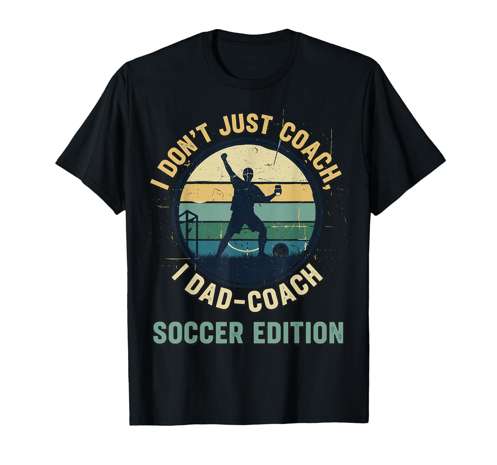 I Dont Just Coach I Dad Coach Soccer T-Shirt - Fun Novelty Design Men Women