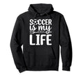 Soccer Is My Life Soccer Lover Soccer Hoodie - Novelty Apparel Men Women