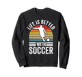 Life Is Better Soccer Funny Sweatshirt - Minimalist Print for Adults