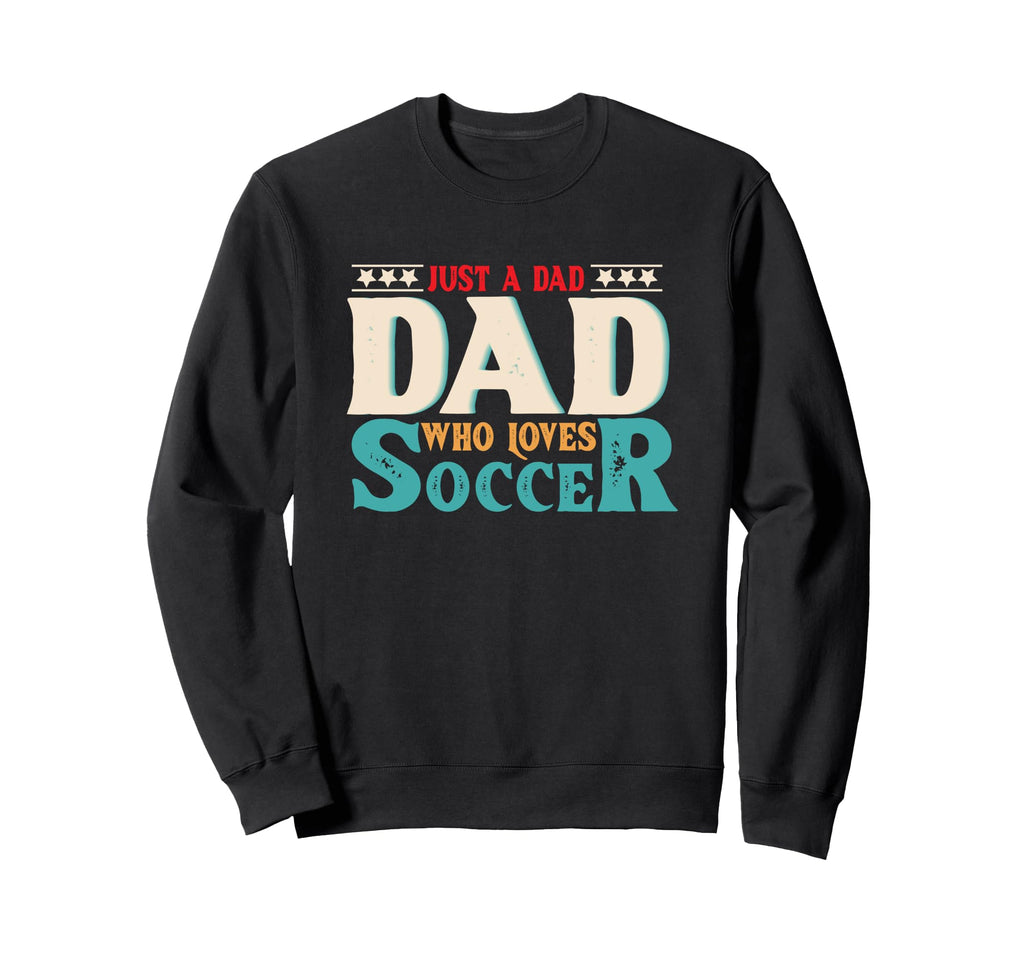 Just Dad Who Loves Soccer Dad Soccer Sweatshirt - Unique Graphic Men Women