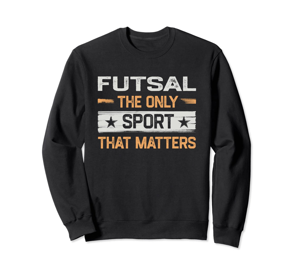 Futsal Only Sport That Matters Sweatshirt - Aesthetic Graphic Unisex