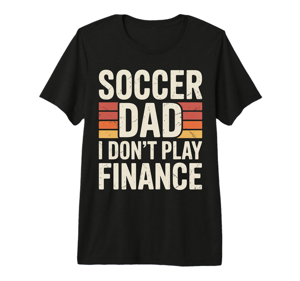 Soccer Dad I Dont Play Finance Father T-Shirt - Minimalist Print Men Women