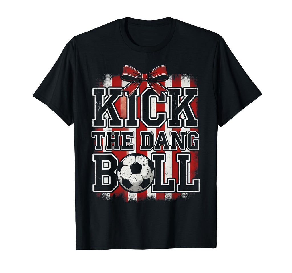 Kick Dang Ball Funny Soccer Game Day T-Shirt - Novelty Apparel Unisex