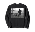 Life Is About Goals Funny Soccer Sweatshirt - Custom Art Print Men Women