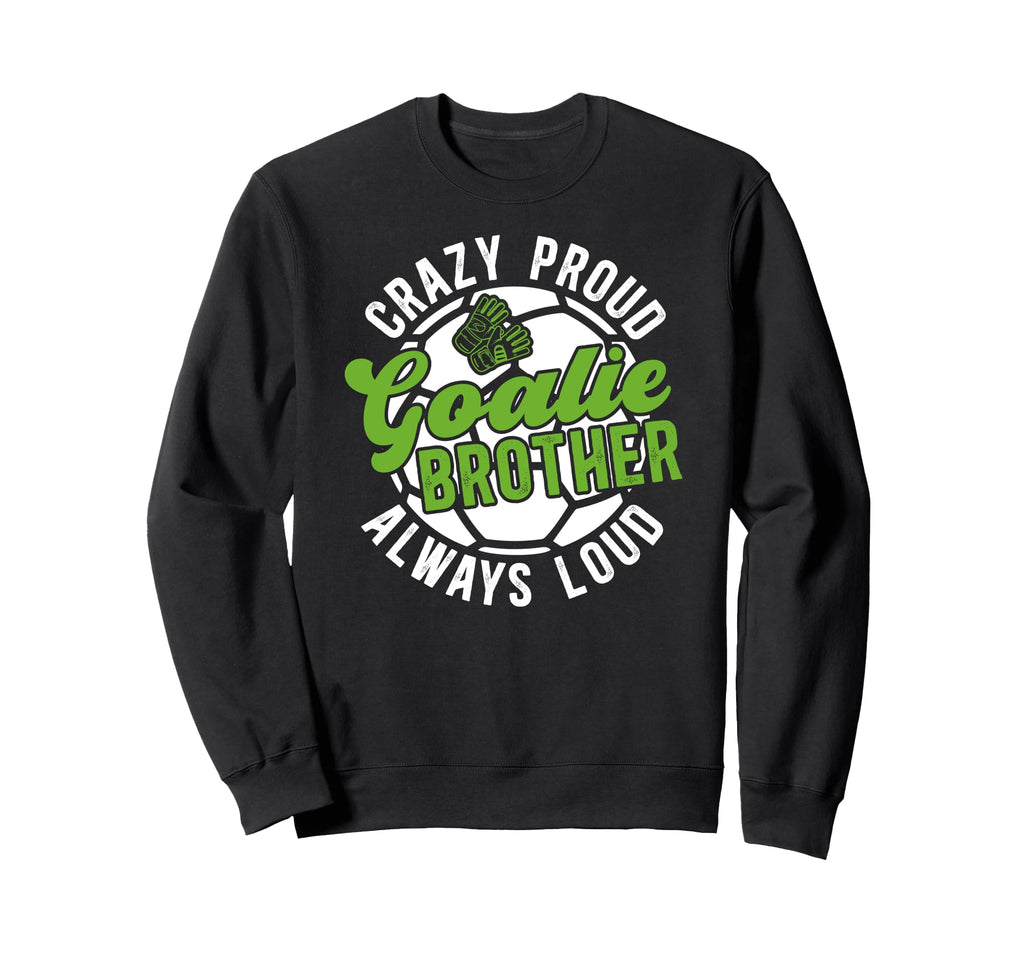 Crazy Proud Soccer Goalie Brother Sweatshirt - Custom Art Print for Adults