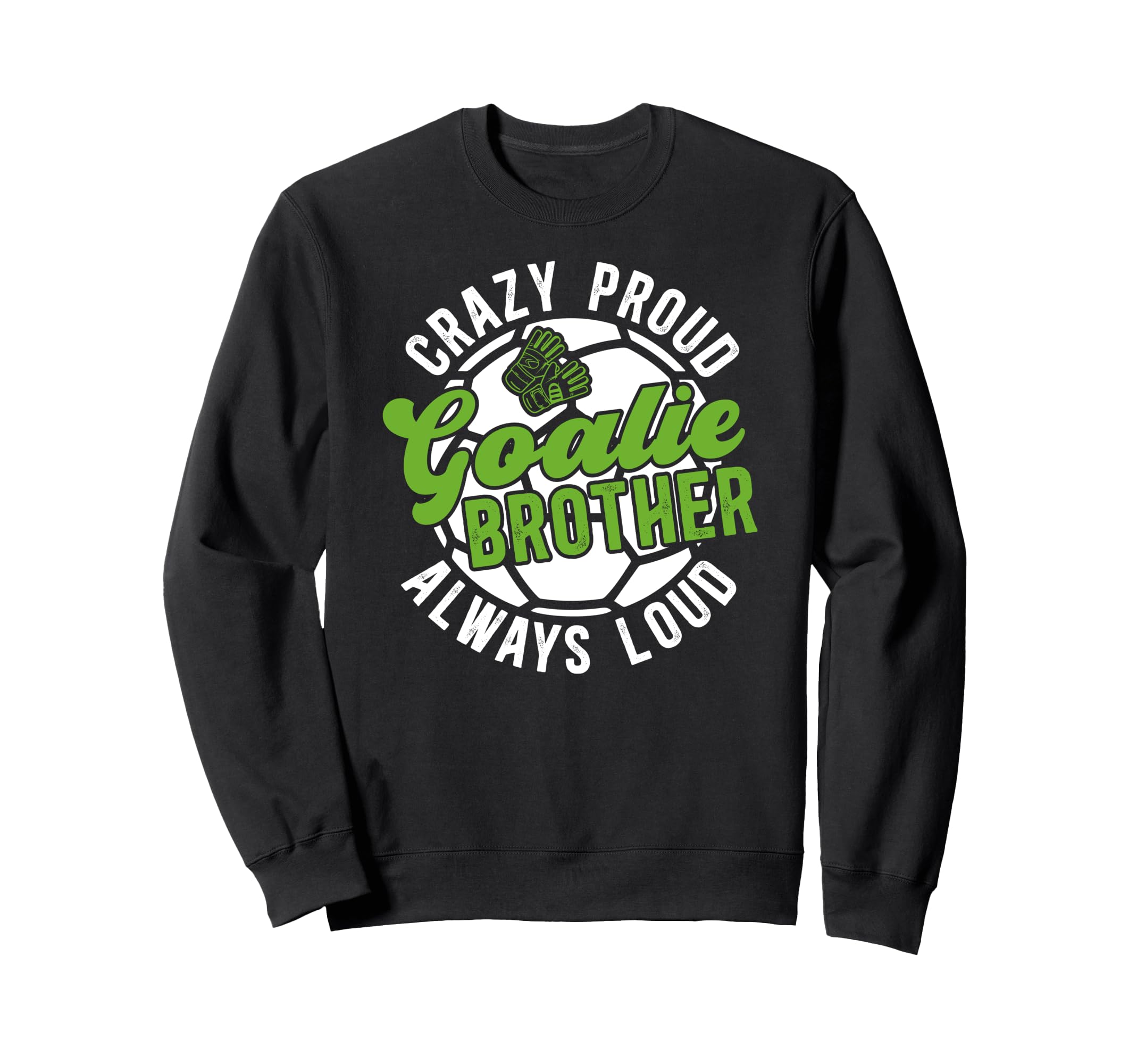 Crazy Proud Soccer Goalie Brother Sweatshirt - Custom Art Print for Adults
