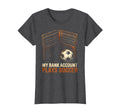 My Bank Account Plays Soccer Funny T-Shirt - Custom Art Print Men Women