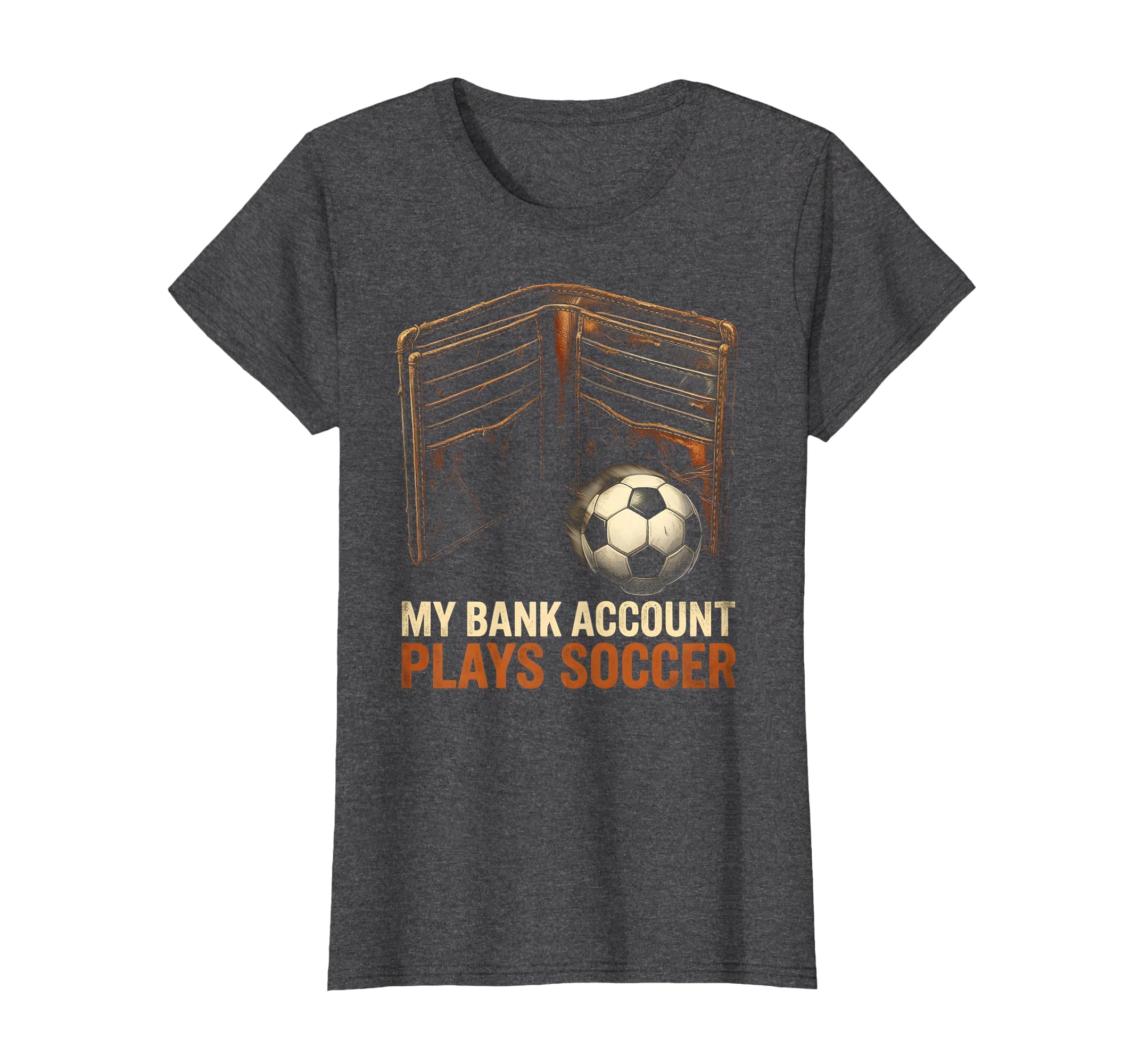 My Bank Account Plays Soccer Funny T-Shirt - Custom Art Print Men Women