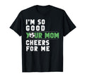 Im So Good Your Mom Cheers Me Soccer T-Shirt - Casual Everyday Wear Unisex