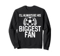 Ill Always Be His Biggest Fan Sweatshirt - Fun Novelty Design Unisex