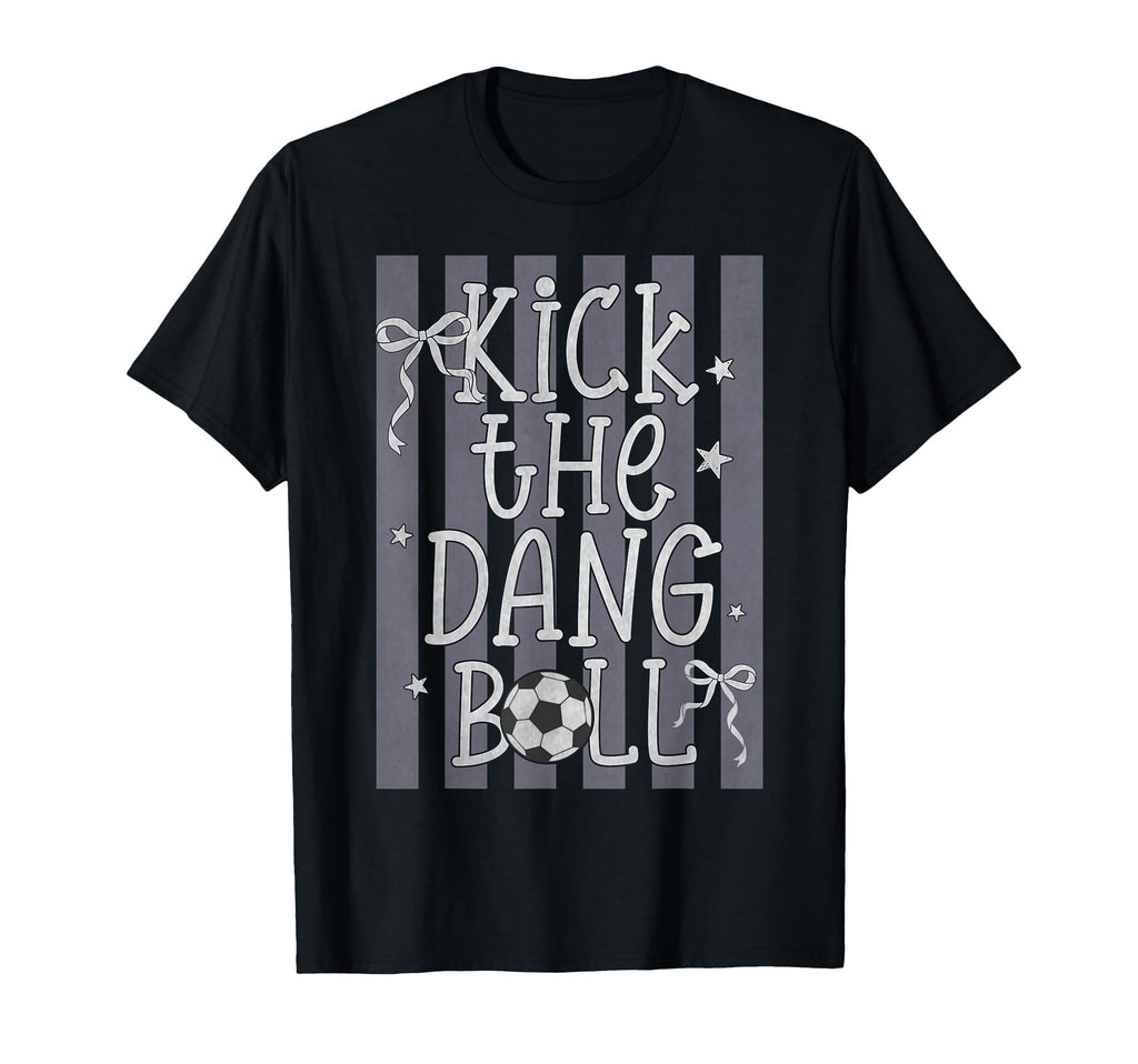 Kick Dang Ball Funny Soccer Game Day T-Shirt - Custom Art Print Unisex
