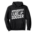 Apparently I Like Soccer Season Funny Hoodie - Graphic Print Men Women