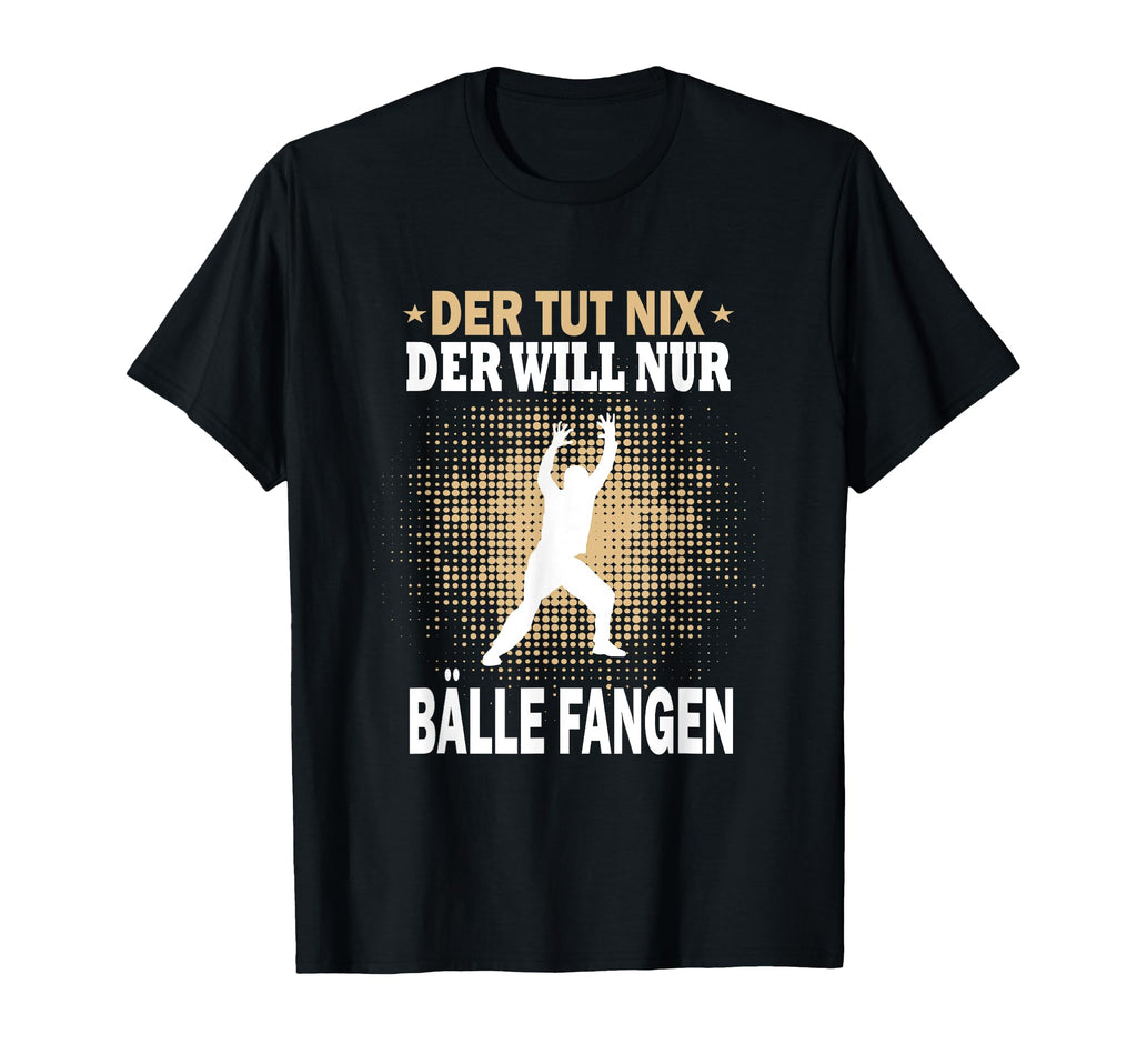 Der Tut Nix Der Will Catch Only Balls T-Shirt - Custom Art Print Unisex