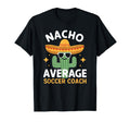 Funny Nacho Average Soccer Coach Cinco T-Shirt - Custom Art Print Unisex