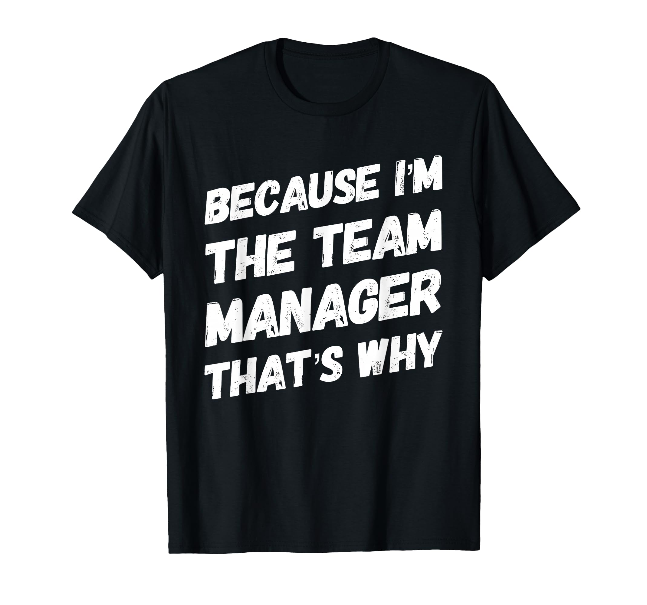 Because Im Team Manager Thats Why T-Shirt - Custom Art Print Men Women