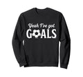 Funny Soccer Yeah Ive Got Goals Sweatshirt - Custom Art Print Unisex