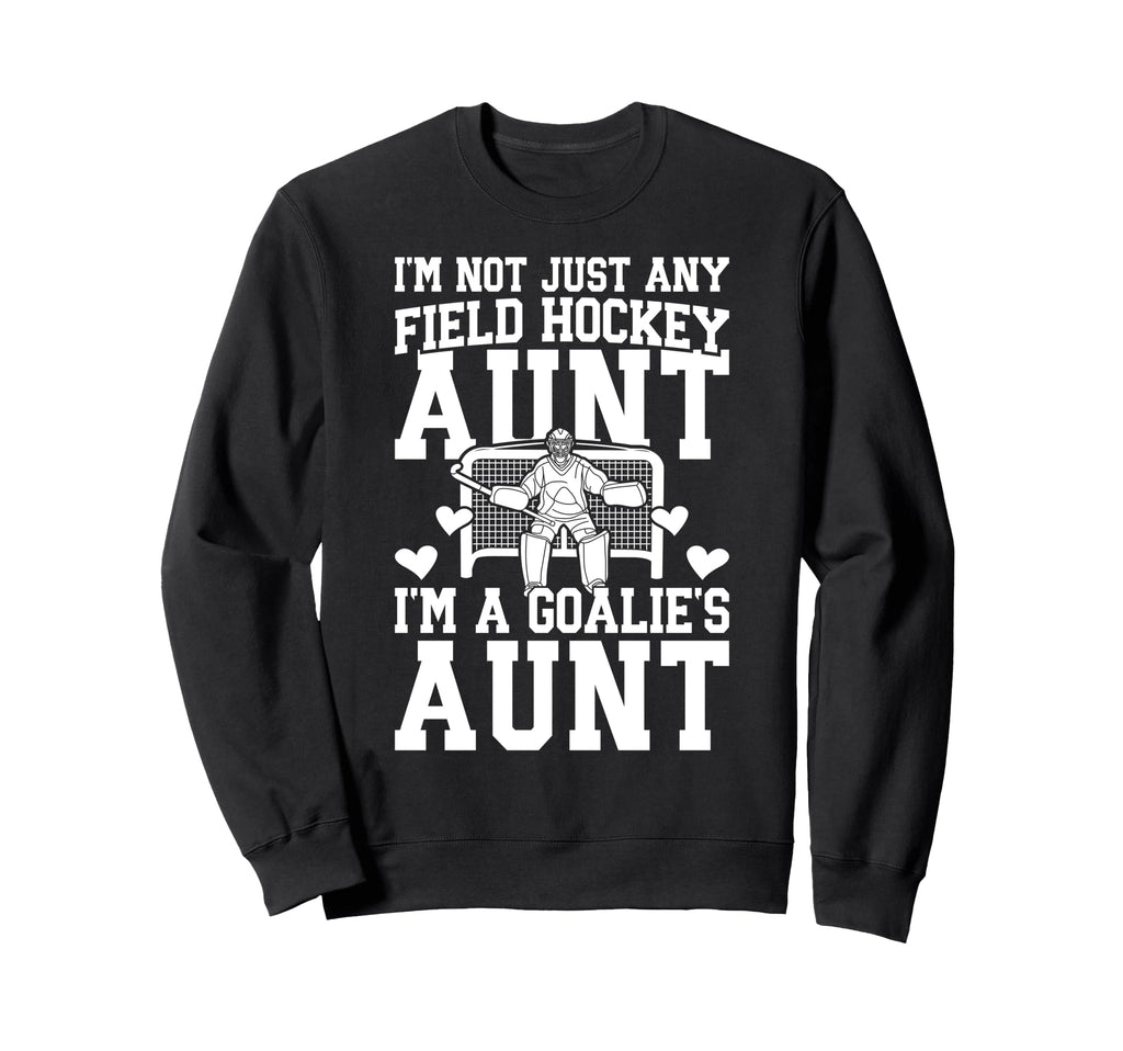 Im Field Hockey Goalie Aunt Field Sweatshirt - Novelty Apparel Men Women