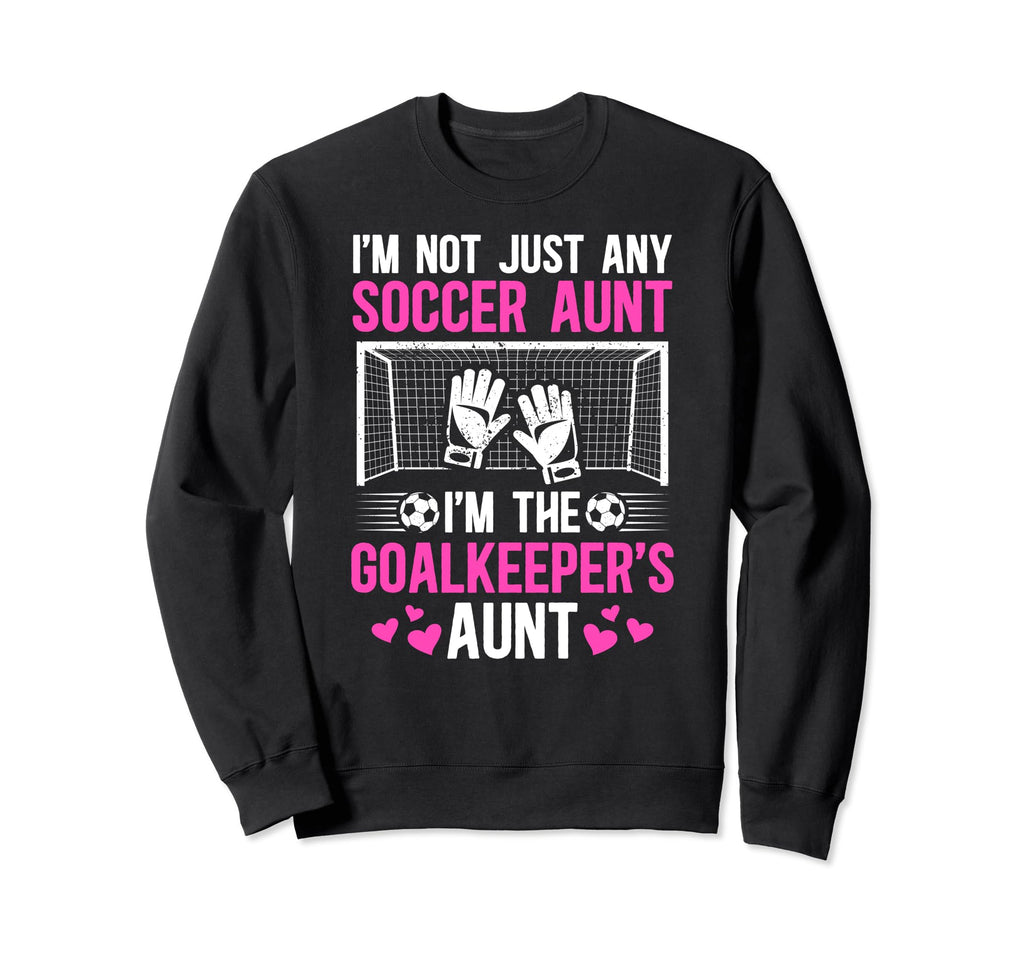 Im Soccer Goalkeeper Aunt Sweatshirt - Casual Everyday Wear Men Women