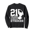 Soccer 21 Years Awesome Soccer Striker Sweatshirt - Unique Graphic Unisex
