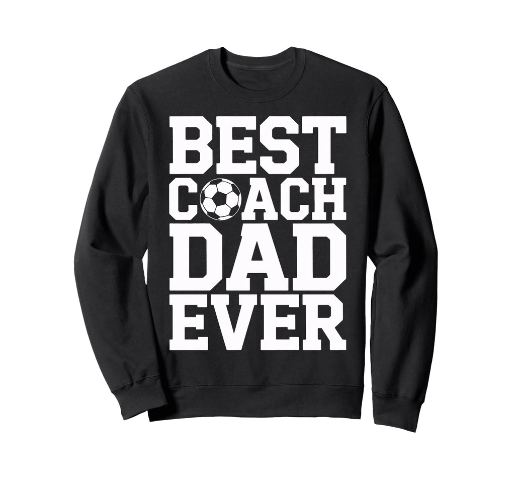 Best Coach Dad Ever Soccer Lovers Sweatshirt - Streetwear Style Men Women