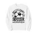 Sorry I Cant It Is Soccer Season Sweatshirt - Custom Art Print Men Women