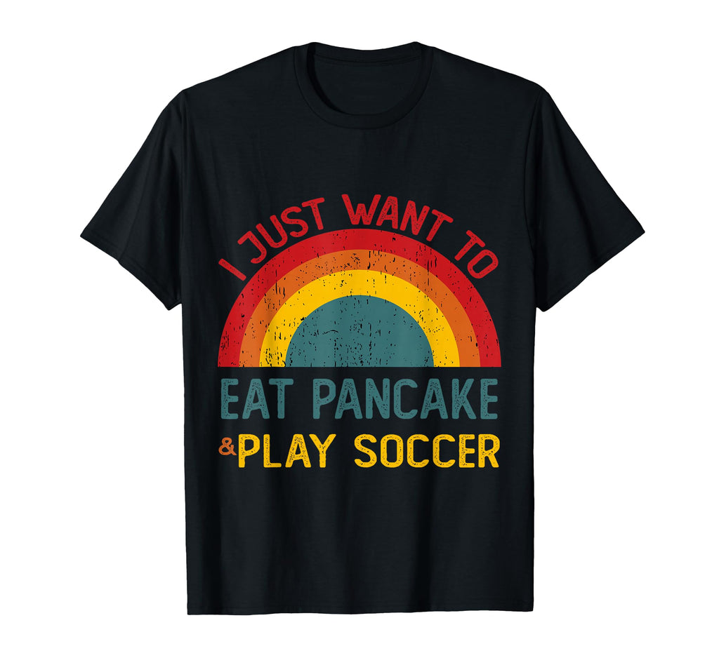 Funny I Just Want To Eat Pancake And T-Shirt - Streetwear Style Unisex