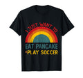 Funny I Just Want To Eat Pancake And T-Shirt - Streetwear Style Unisex