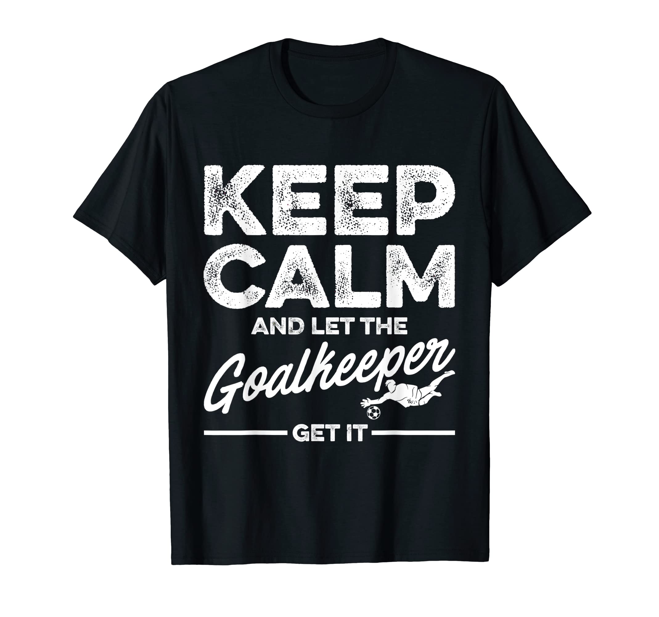 Keep Calm And Let Goalkeeper Get It Goalie T-Shirt - Unique Graphic Unisex