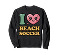 I Love Beach Soccer Sweatshirt - Unique Graphic Men Women