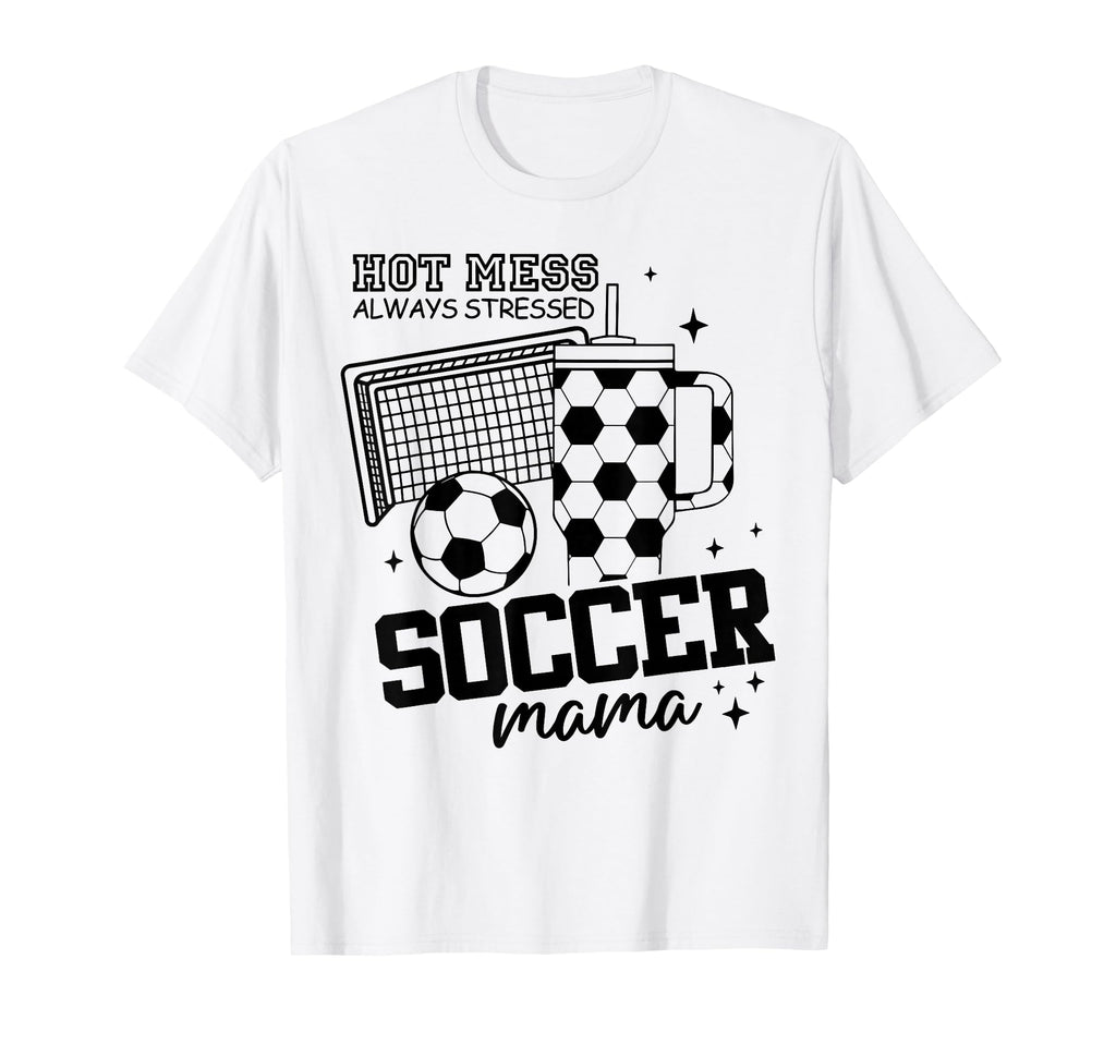 Hot Mess Always Stressed Soccer Mama T-Shirt - Fun Novelty Design Unisex