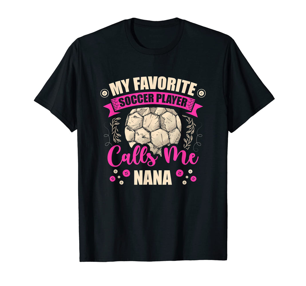 My Favorite Soccer Player Calls Me Nana T-Shirt - Trendy Graphic Men Women