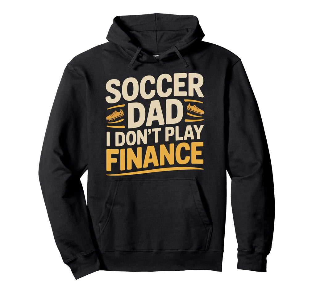 Soccer Dad I Dont Play Finance Father Hoodie - Unique Graphic Men Women