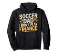 Soccer Dad I Dont Play Finance Father Hoodie - Unique Graphic Men Women