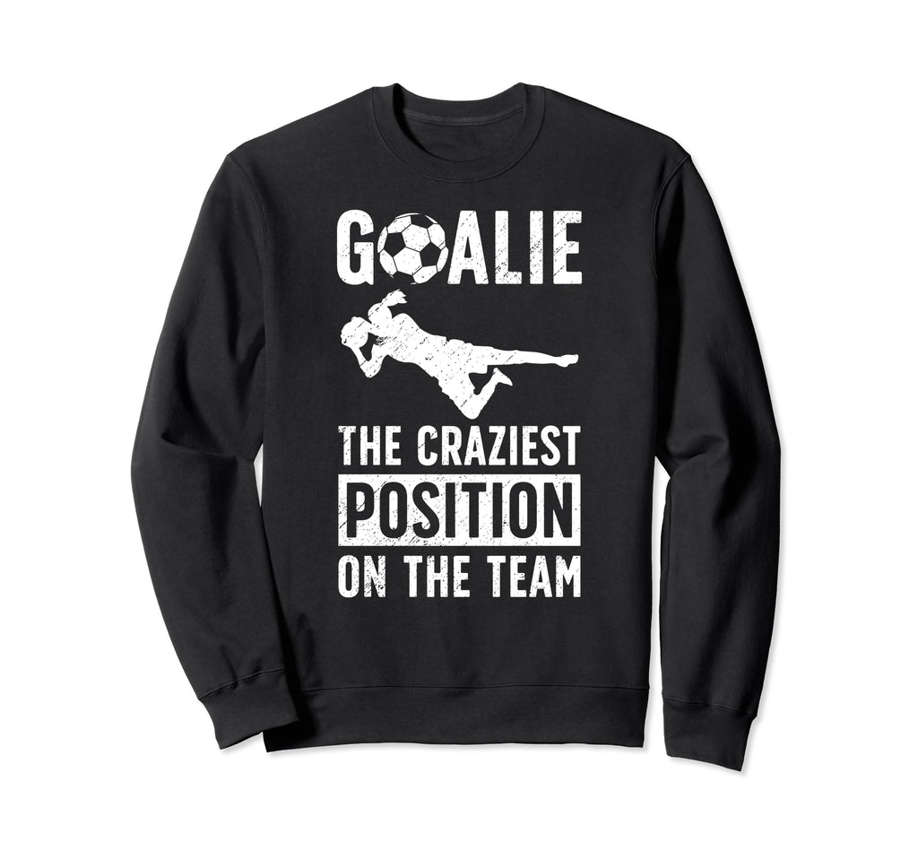Soccer Goalie Craziest Postition Soccer Sweatshirt - Trendy Graphic Unisex