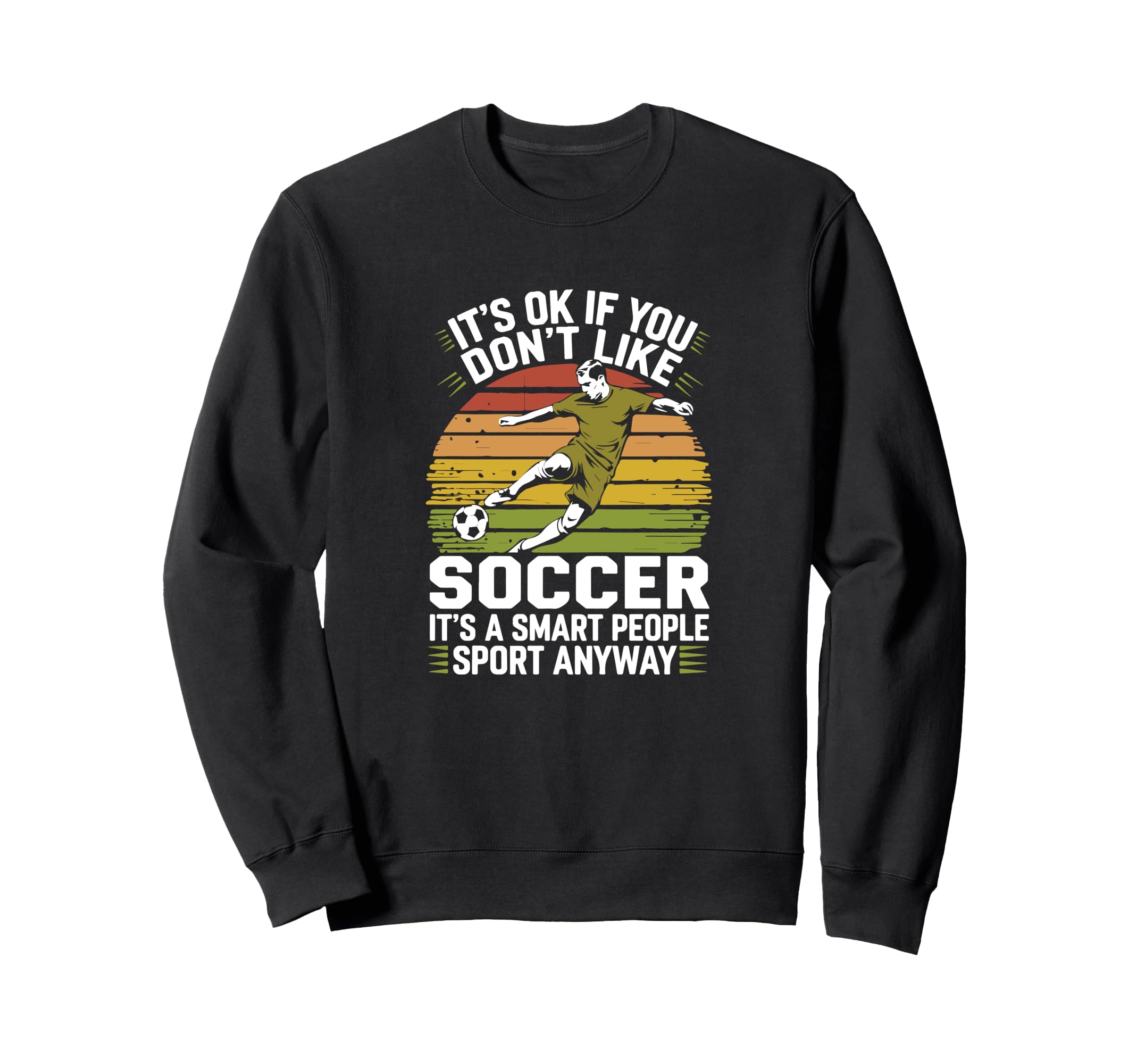 Its Ok If You Dont Like Soccer Its Sweatshirt - Novelty Apparel Unisex