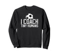 I Coach Tiny Humans Soccer Coach Sweatshirt - Streetwear Style Men Women