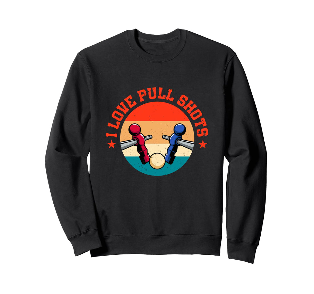 I Love Pull Shots Funny Foosball Sweatshirt - Aesthetic Graphic Men Women