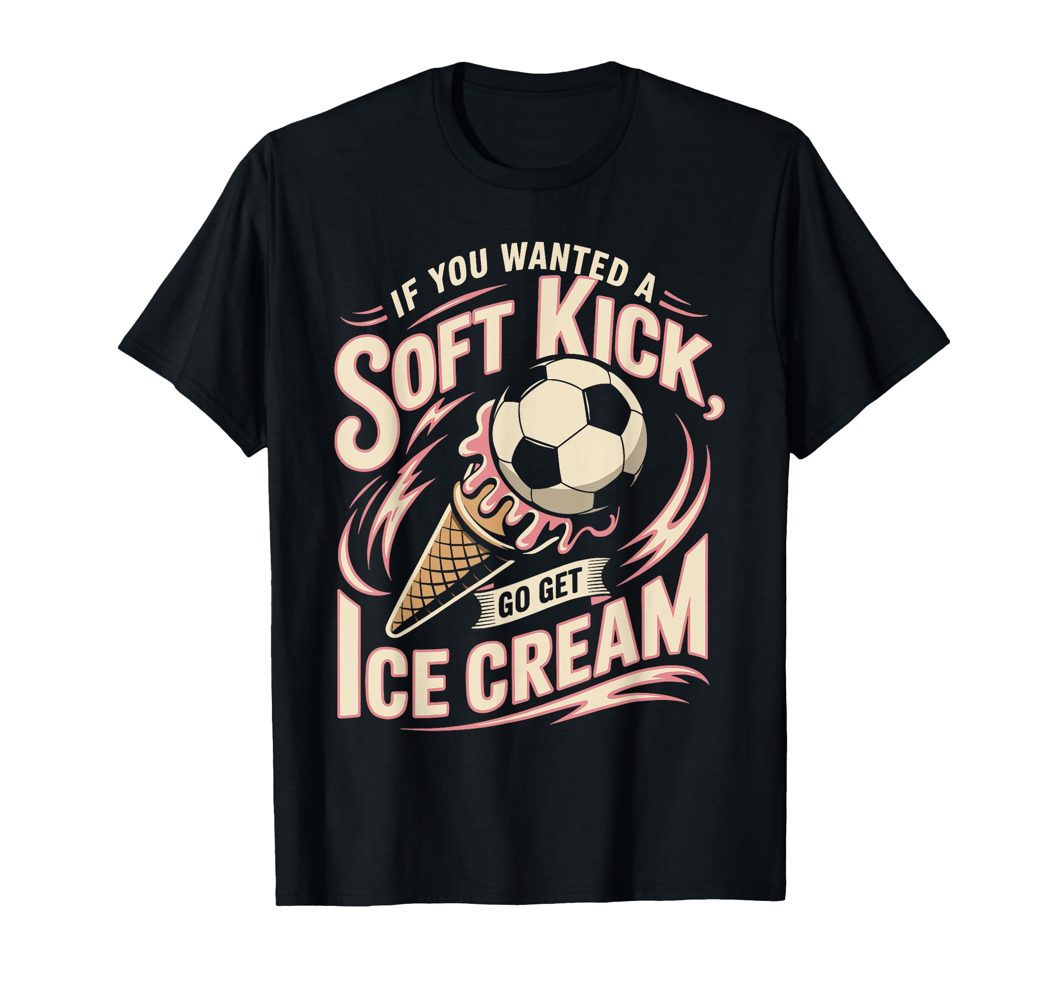If You Wanted Soft Kick Go Get Ice Cream T-Shirt - Graphic Print Men Women