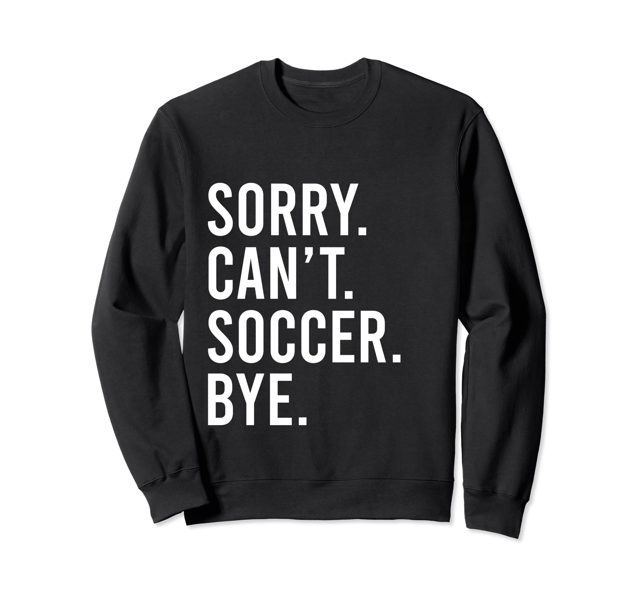 Sorry Cant Soccer Bye Funny Soccer Sweatshirt - Streetwear Style Unisex
