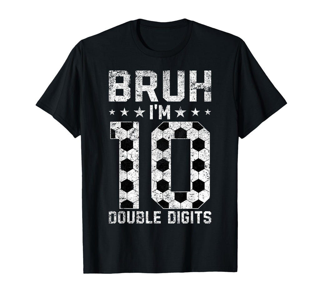 10Th Birthday Soccer Bruh Im Double T-Shirt - Novelty Apparel Unisex
