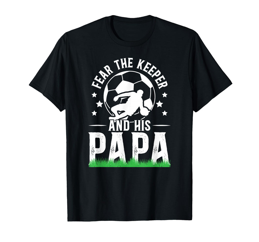 Fear Soccer Keeper Papa Soccer Goalie T-Shirt - Custom Art Print Unisex